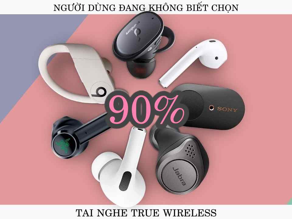  90% Người dùng đang không biết chọn Tai nghe True Wireless nào!!!